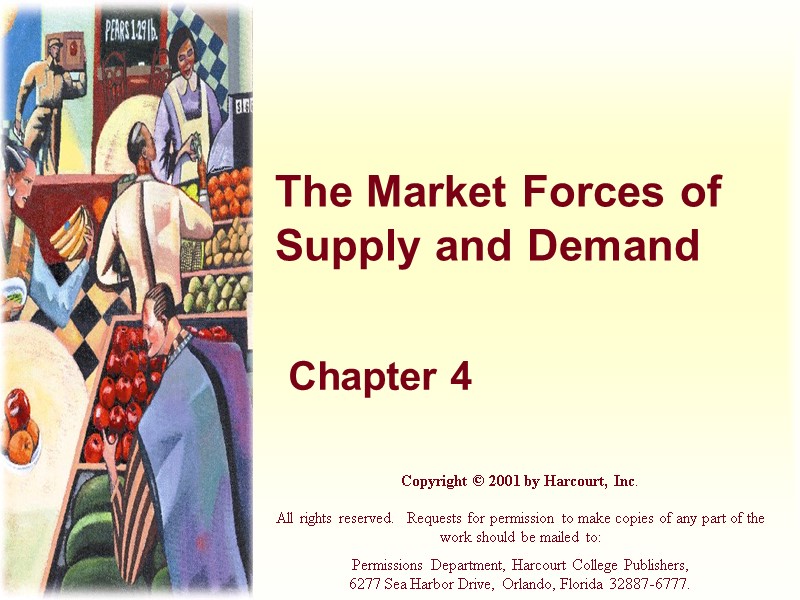 The Market Forces of Supply and Demand Chapter 4 Copyright © 2001 by Harcourt,